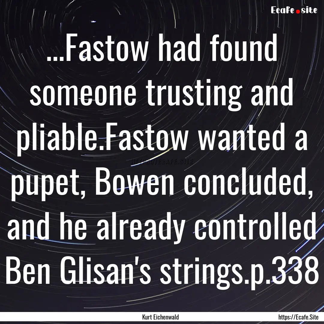 ...Fastow had found someone trusting and.... : Quote by Kurt Eichenwald