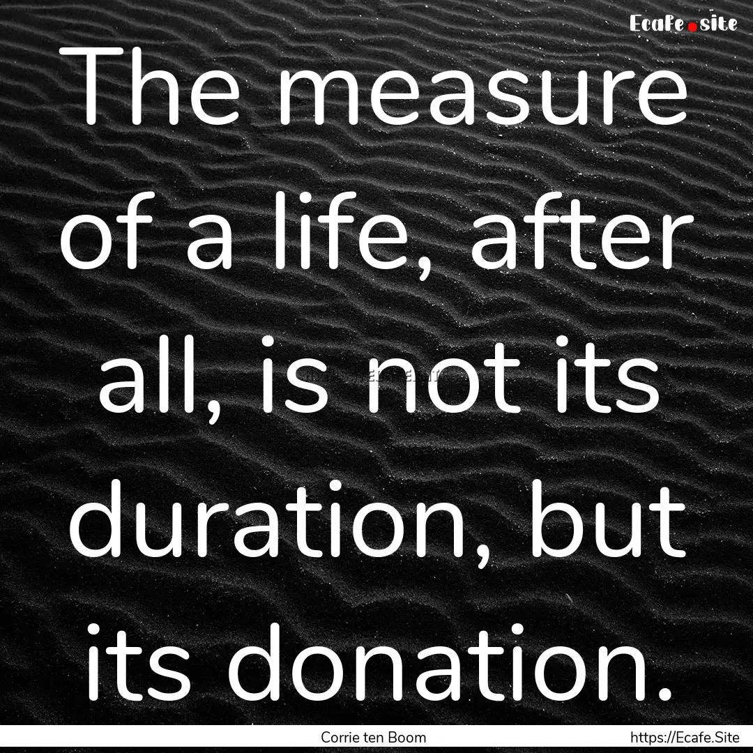 The measure of a life, after all, is not.... : Quote by Corrie ten Boom