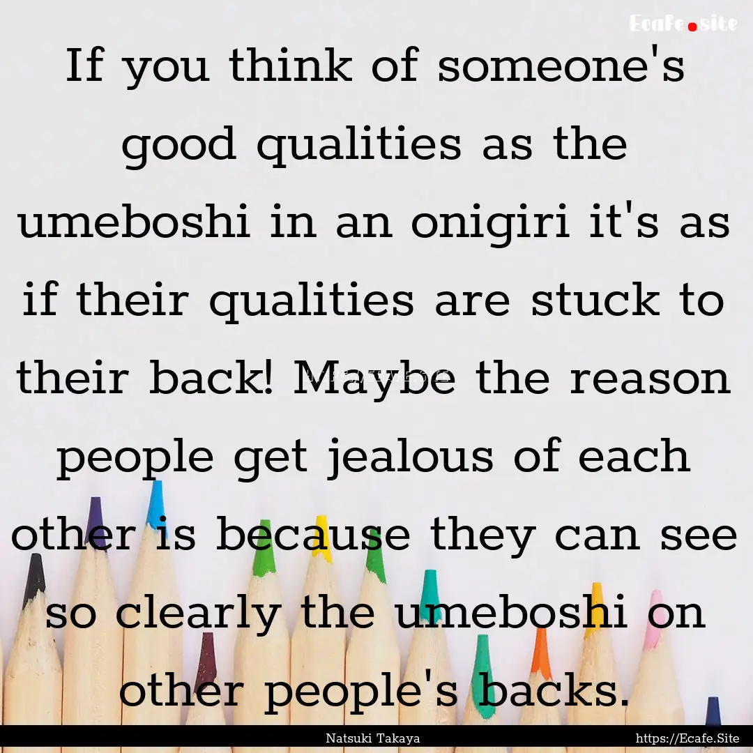 If you think of someone's good qualities.... : Quote by Natsuki Takaya