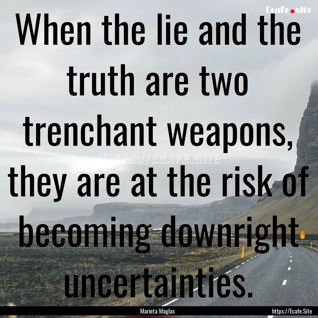 When the lie and the truth are two trenchant.... : Quote by Marieta Maglas