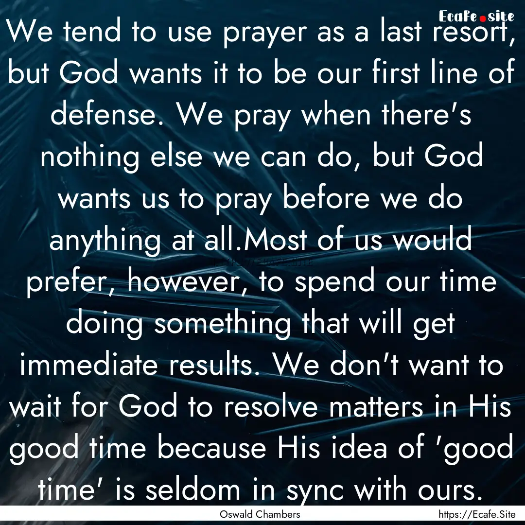 We tend to use prayer as a last resort, but.... : Quote by Oswald Chambers