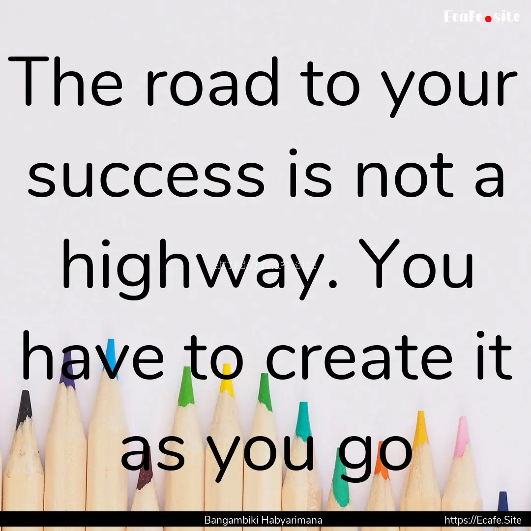 The road to your success is not a highway..... : Quote by Bangambiki Habyarimana