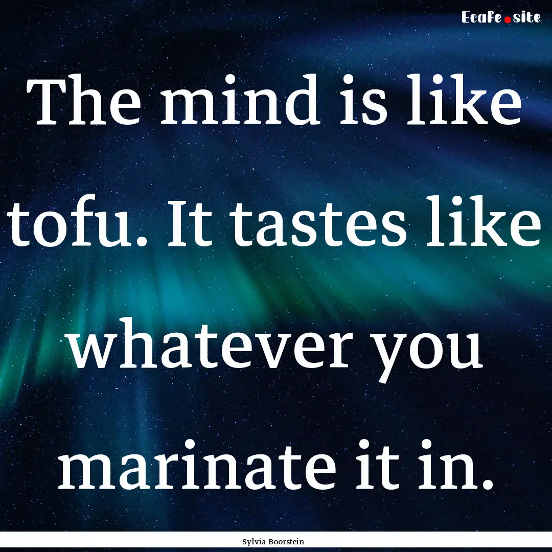 The mind is like tofu. It tastes like whatever.... : Quote by Sylvia Boorstein