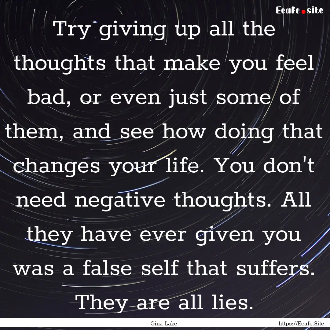 Try giving up all the thoughts that make.... : Quote by Gina Lake