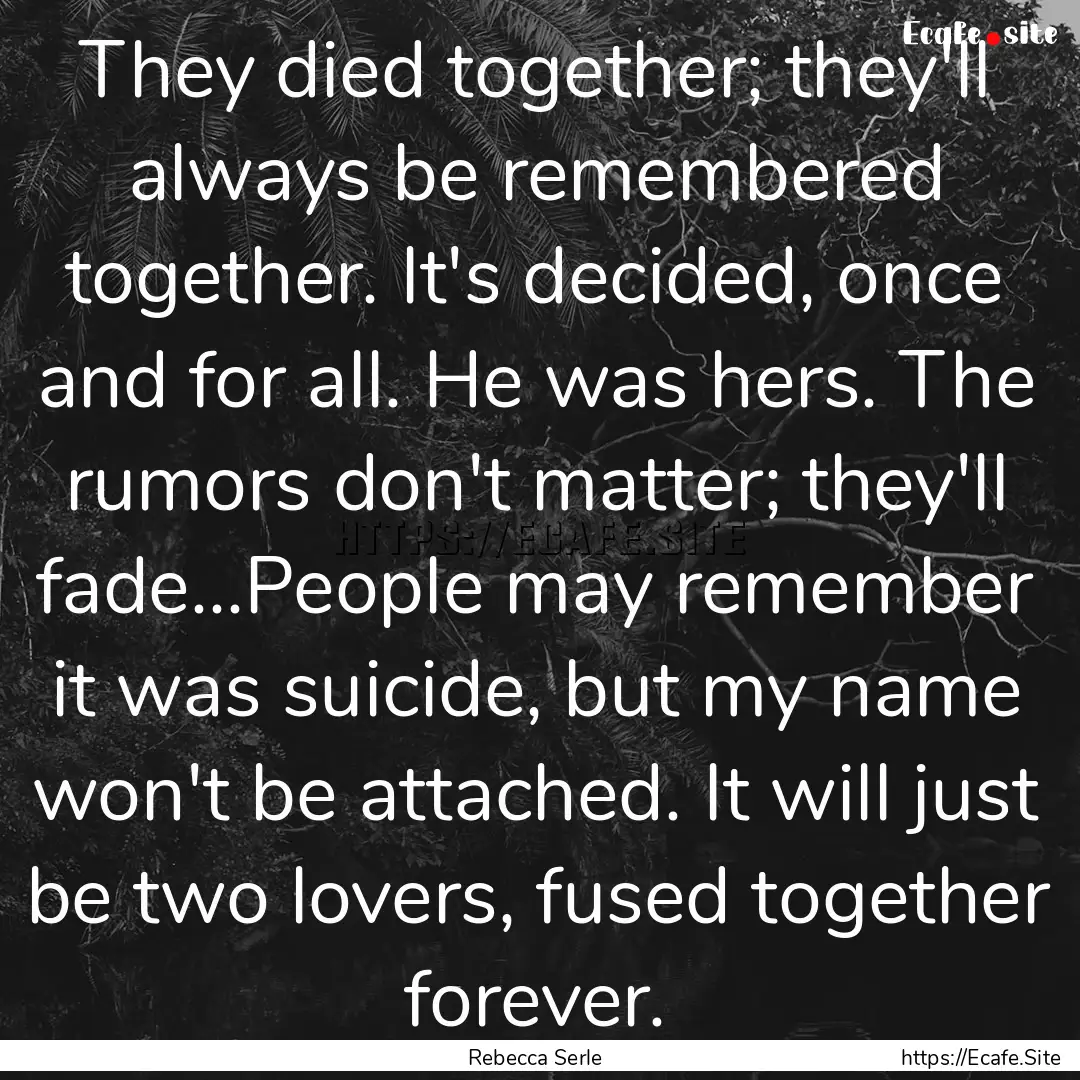 They died together; they'll always be remembered.... : Quote by Rebecca Serle