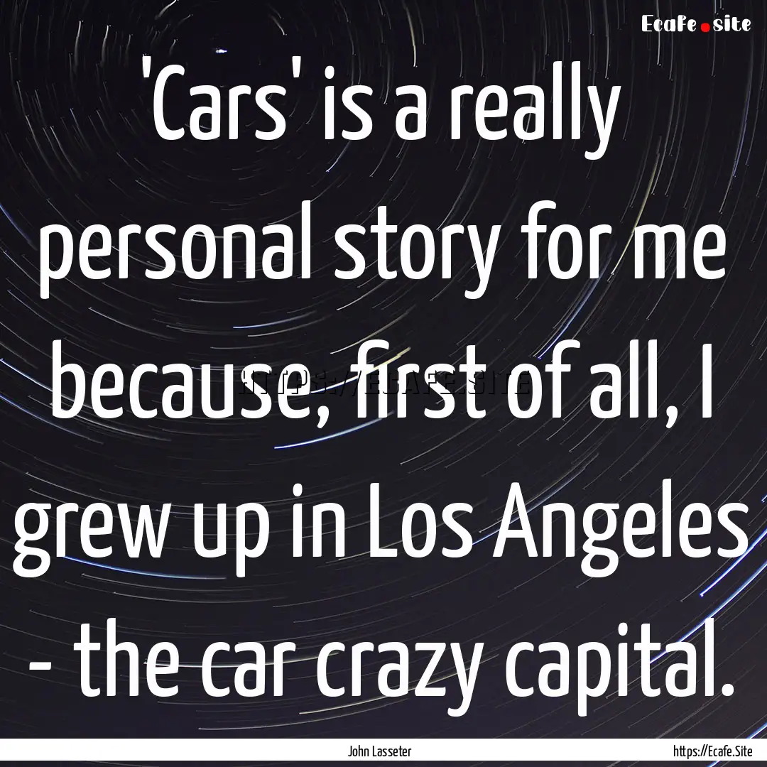 'Cars' is a really personal story for me.... : Quote by John Lasseter