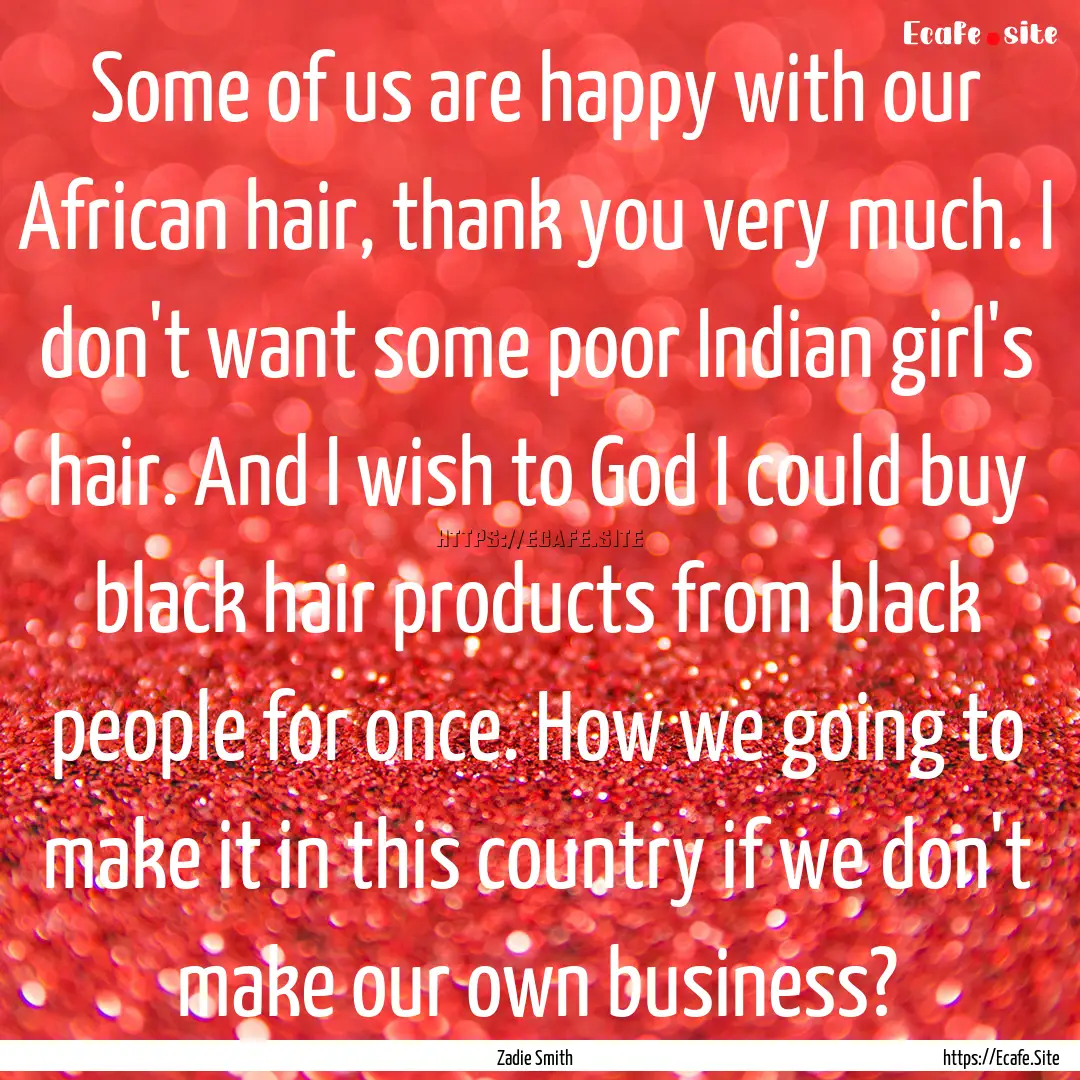 Some of us are happy with our African hair,.... : Quote by Zadie Smith