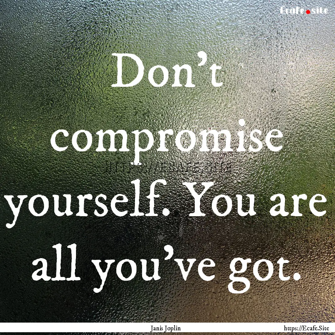 Don't compromise yourself. You are all you've.... : Quote by Janis Joplin