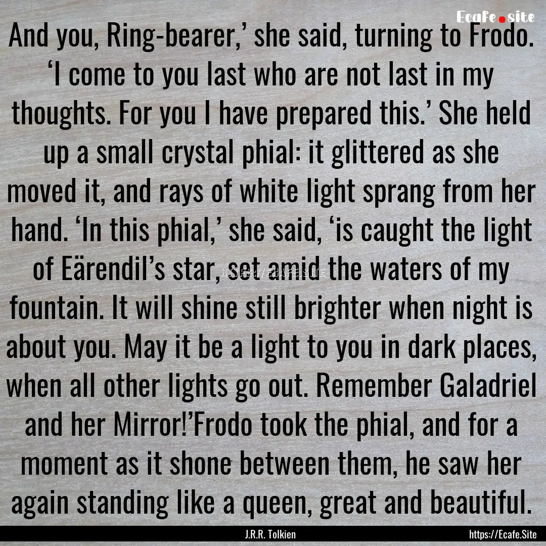 And you, Ring-bearer,’ she said, turning.... : Quote by J.R.R. Tolkien