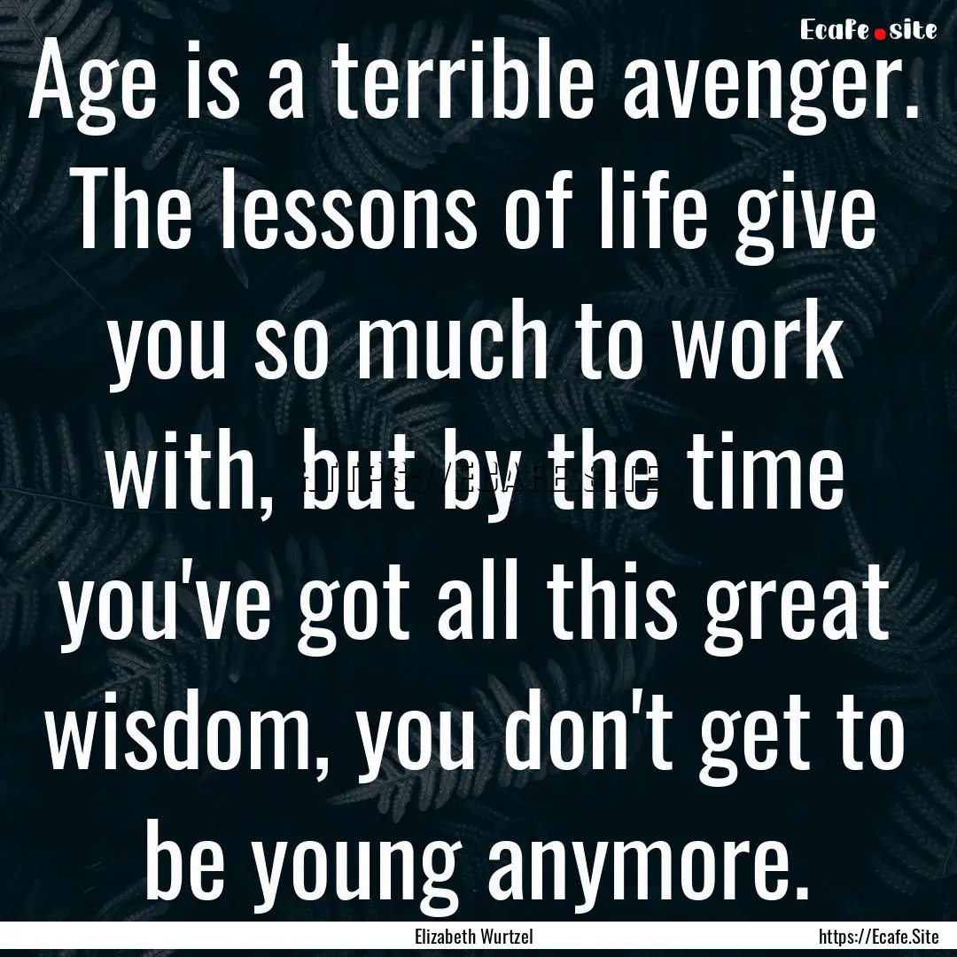 Age is a terrible avenger. The lessons of.... : Quote by Elizabeth Wurtzel