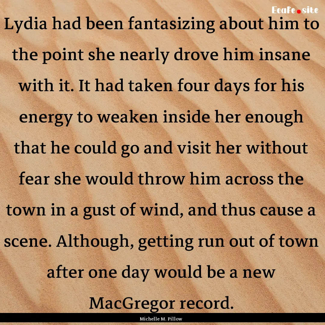 Lydia had been fantasizing about him to the.... : Quote by Michelle M. Pillow