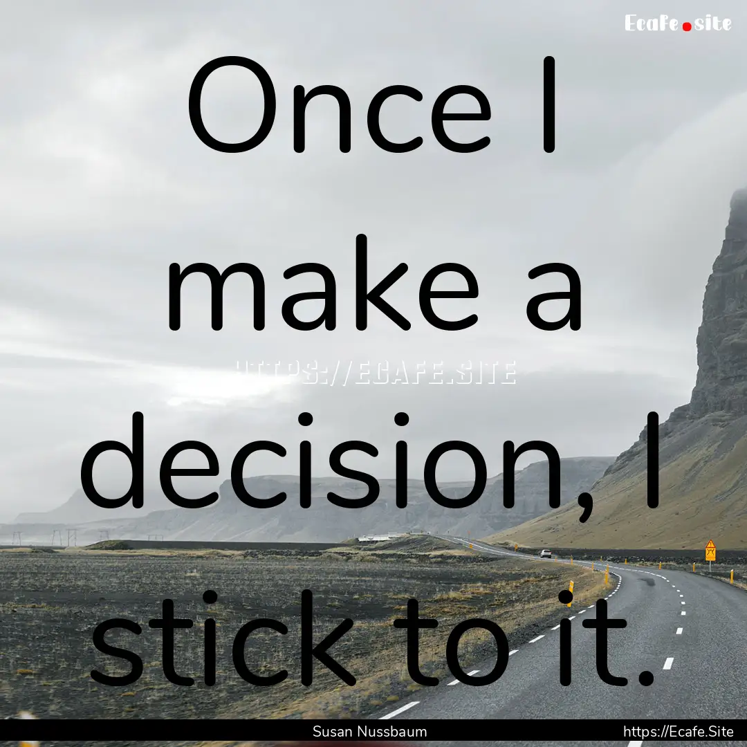 Once I make a decision, I stick to it. : Quote by Susan Nussbaum