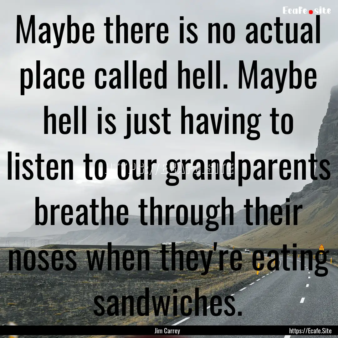 Maybe there is no actual place called hell..... : Quote by Jim Carrey