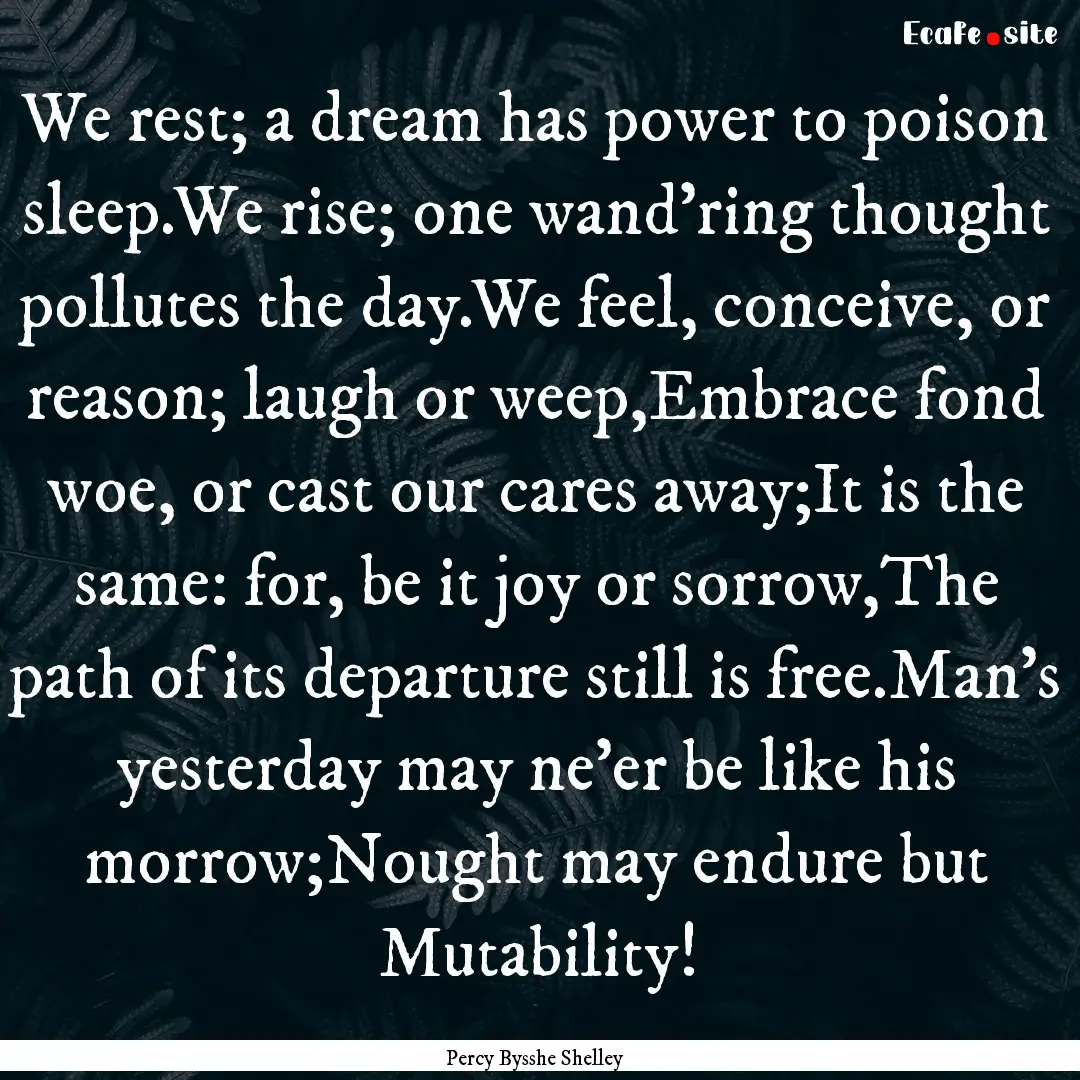 We rest; a dream has power to poison sleep.We.... : Quote by Percy Bysshe Shelley