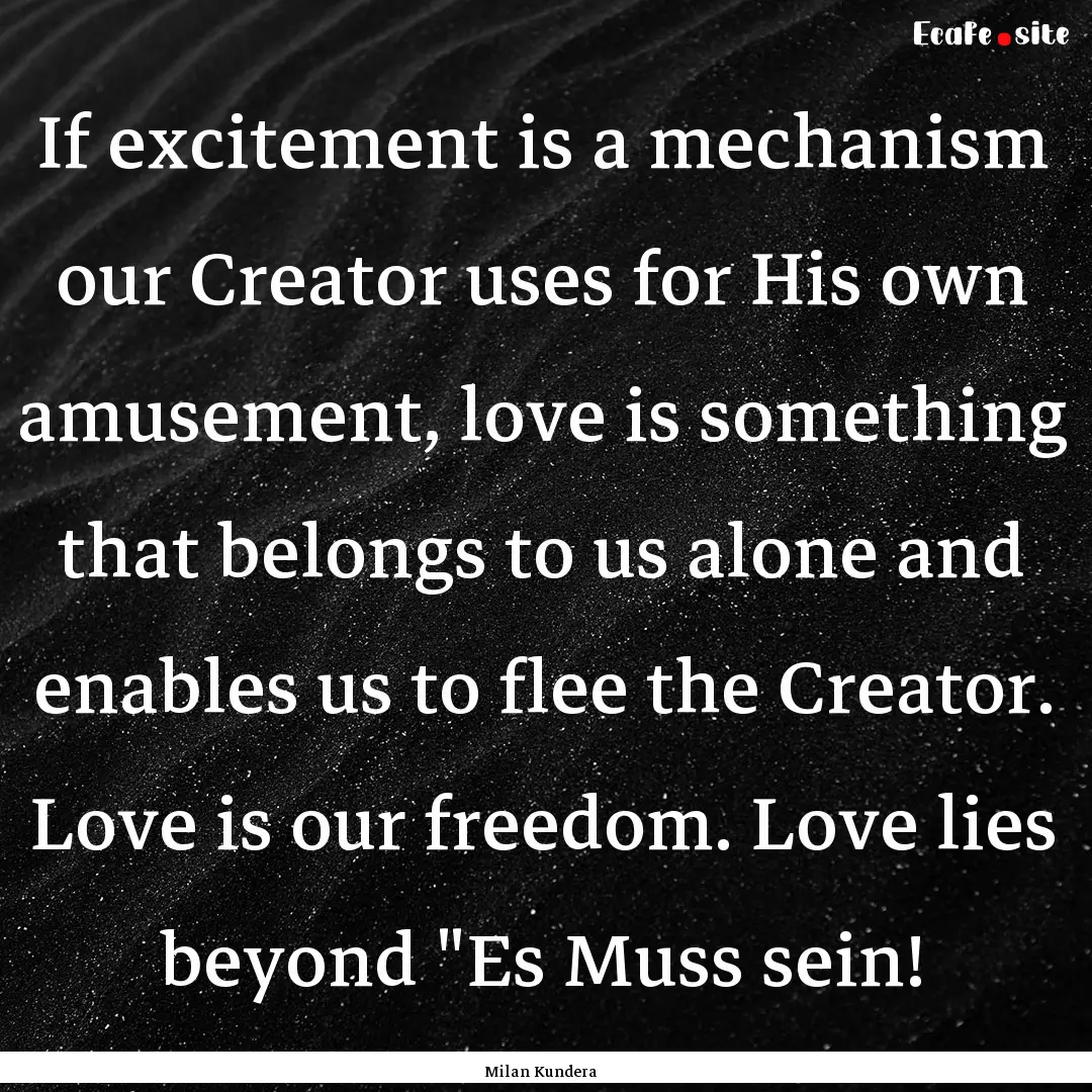 If excitement is a mechanism our Creator.... : Quote by Milan Kundera