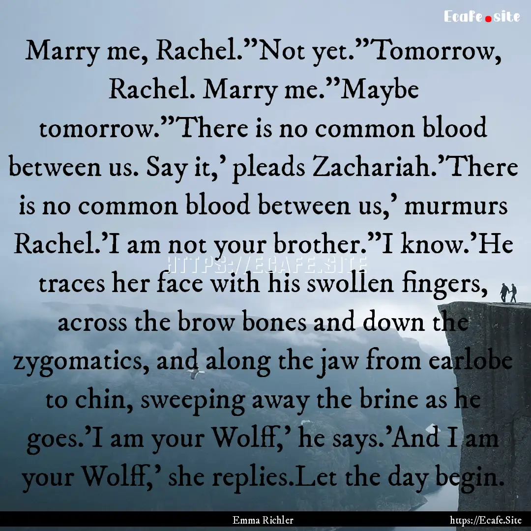 Marry me, Rachel.''Not yet.''Tomorrow, Rachel..... : Quote by Emma Richler