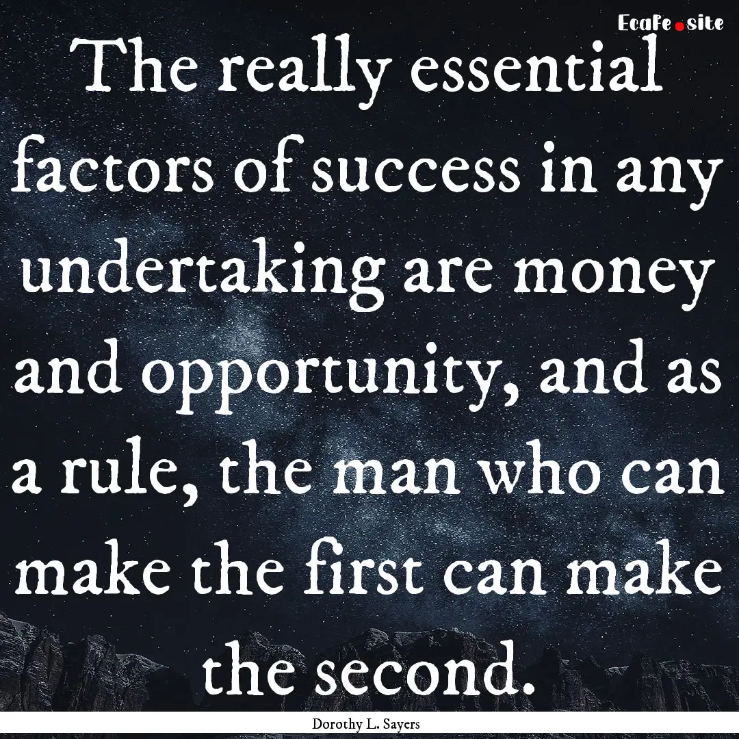 The really essential factors of success in.... : Quote by Dorothy L. Sayers