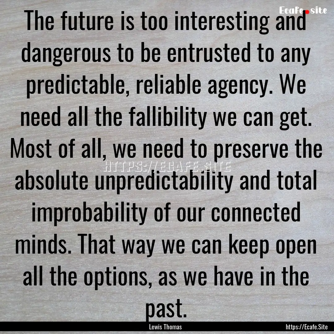 The future is too interesting and dangerous.... : Quote by Lewis Thomas