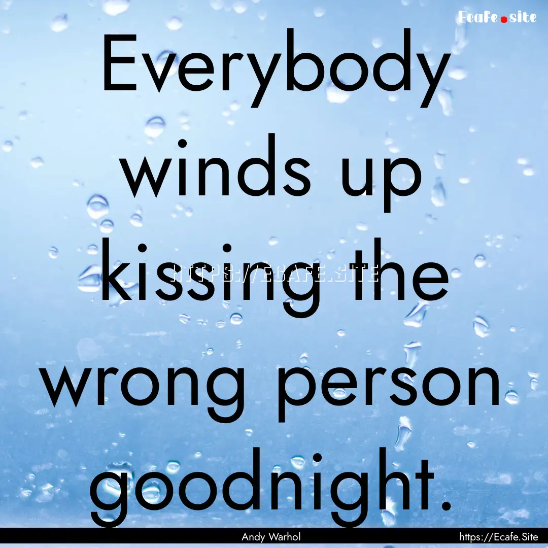 Everybody winds up kissing the wrong person.... : Quote by Andy Warhol