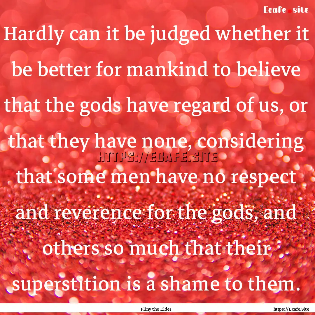 Hardly can it be judged whether it be better.... : Quote by Pliny the Elder