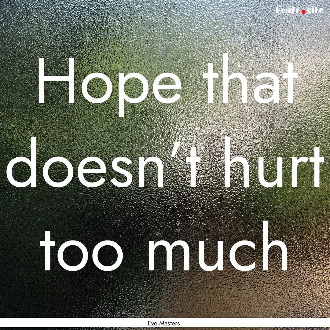 Hope that doesn’t hurt too much : Quote by Eve Masters