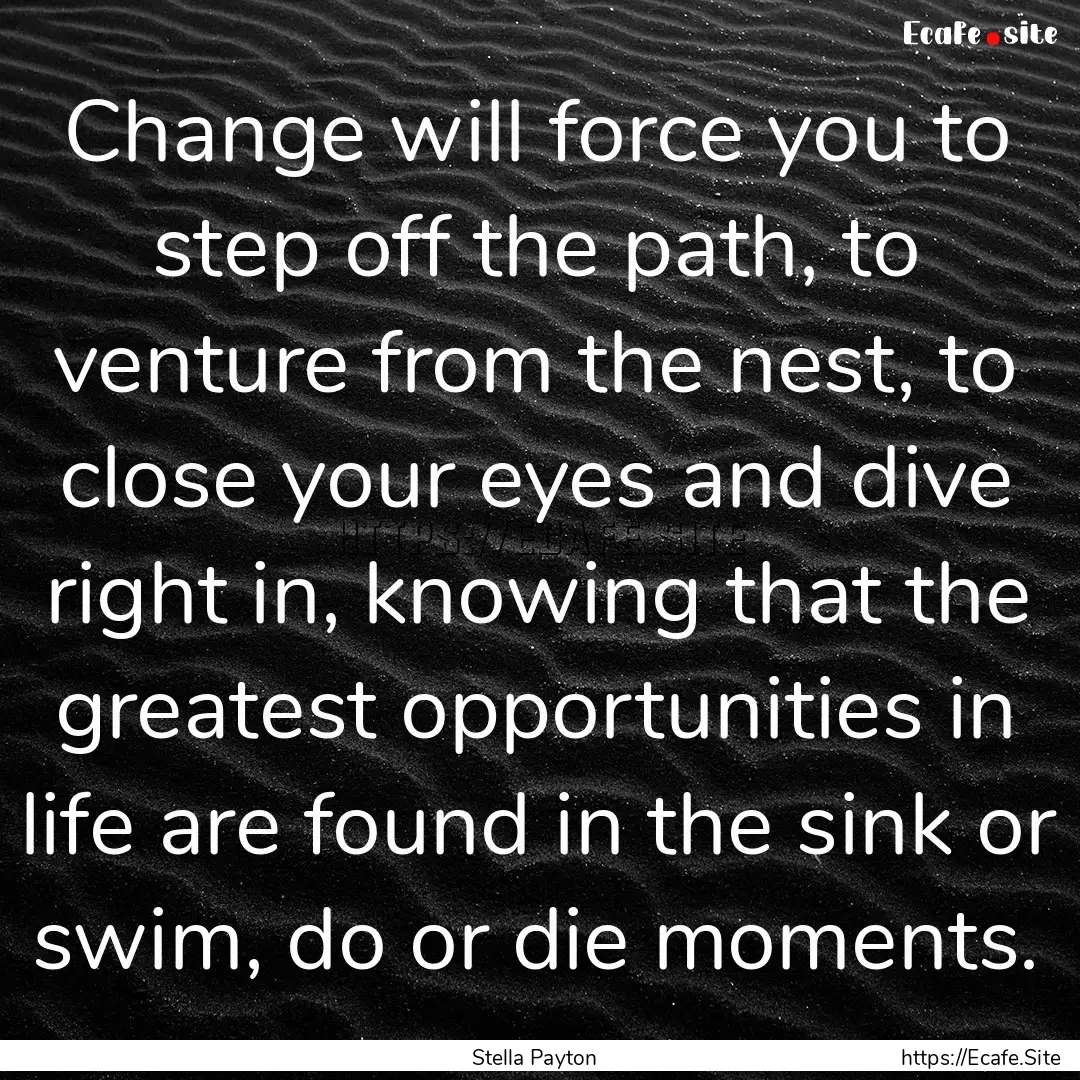 Change will force you to step off the path,.... : Quote by Stella Payton