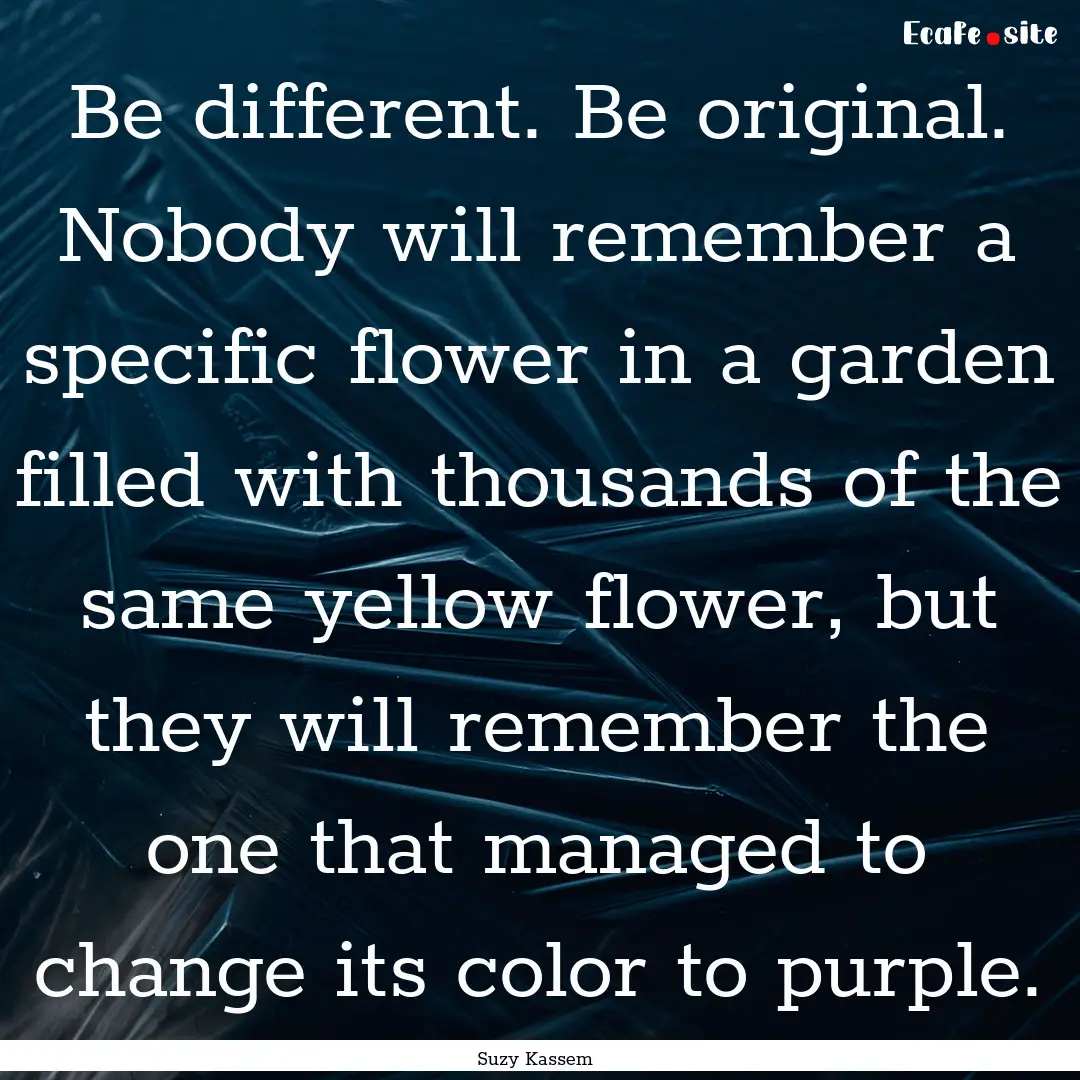 Be different. Be original. Nobody will remember.... : Quote by Suzy Kassem