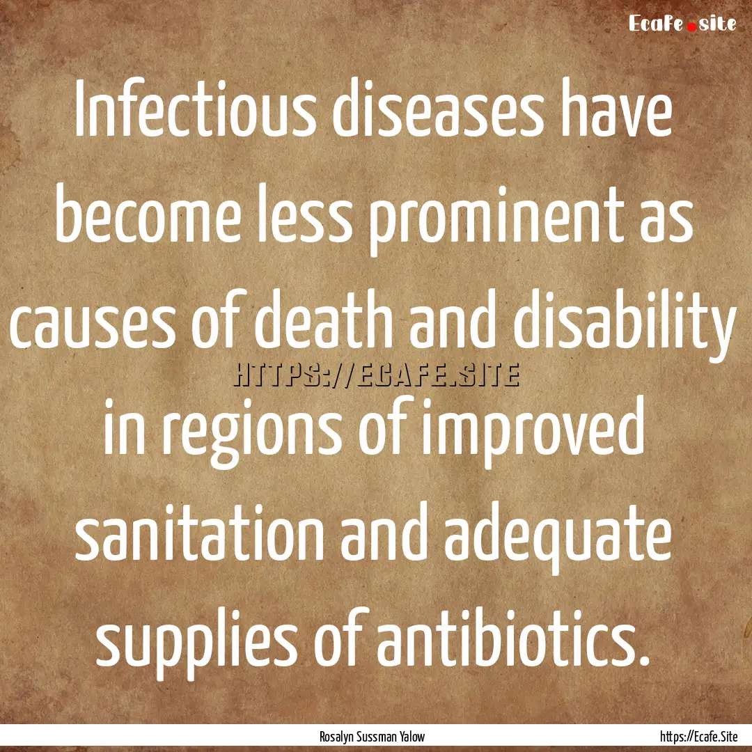 Infectious diseases have become less prominent.... : Quote by Rosalyn Sussman Yalow