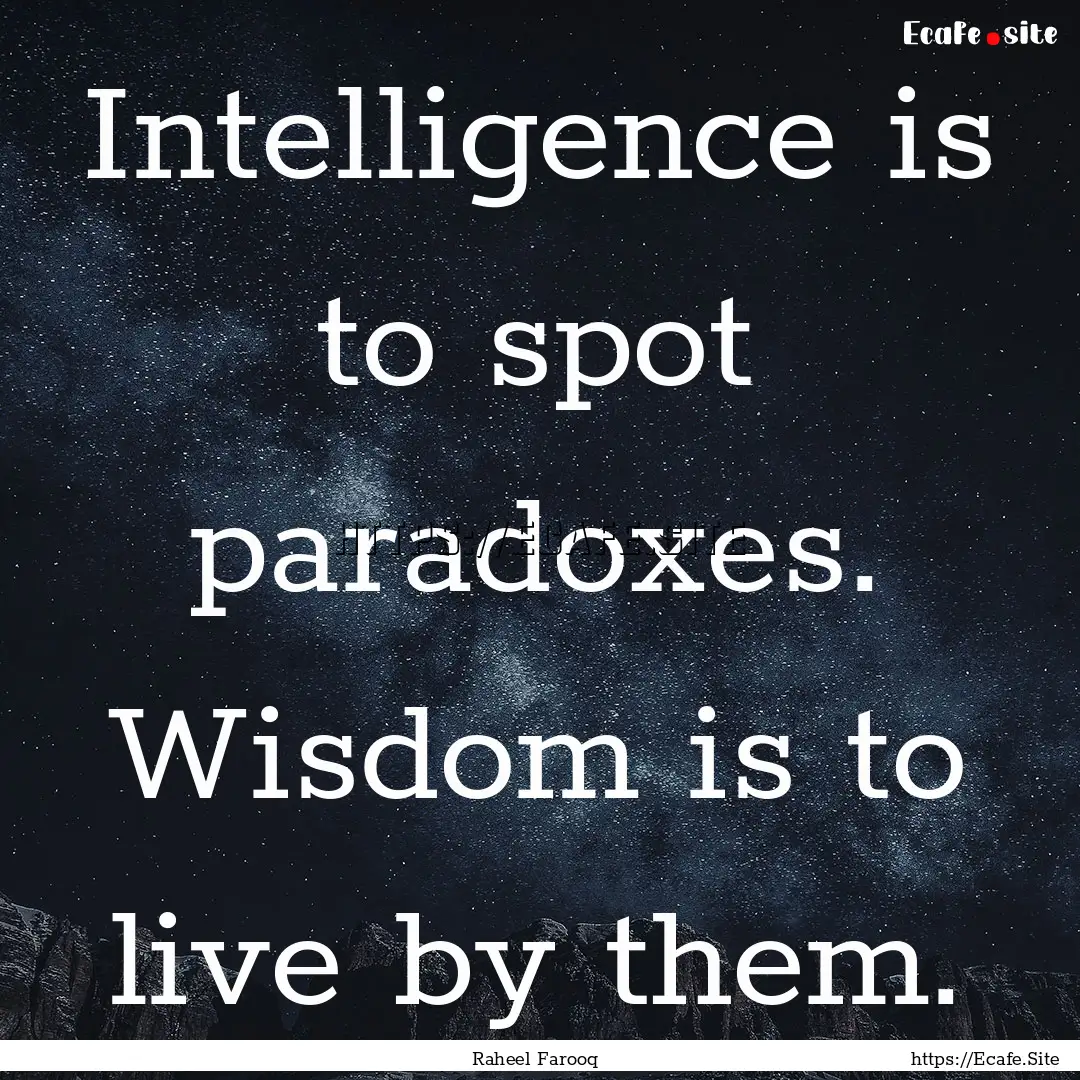 Intelligence is to spot paradoxes. Wisdom.... : Quote by Raheel Farooq