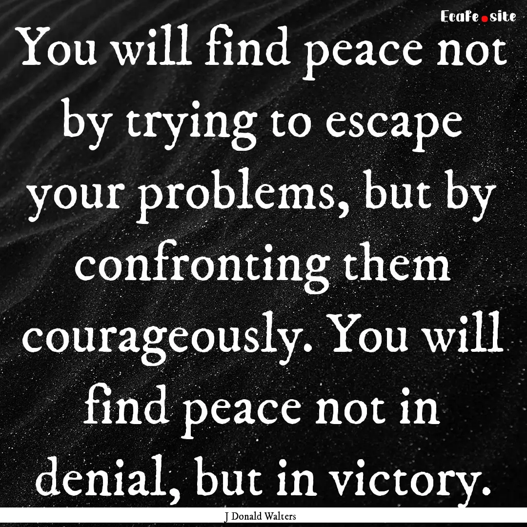 You will find peace not by trying to escape.... : Quote by J Donald Walters