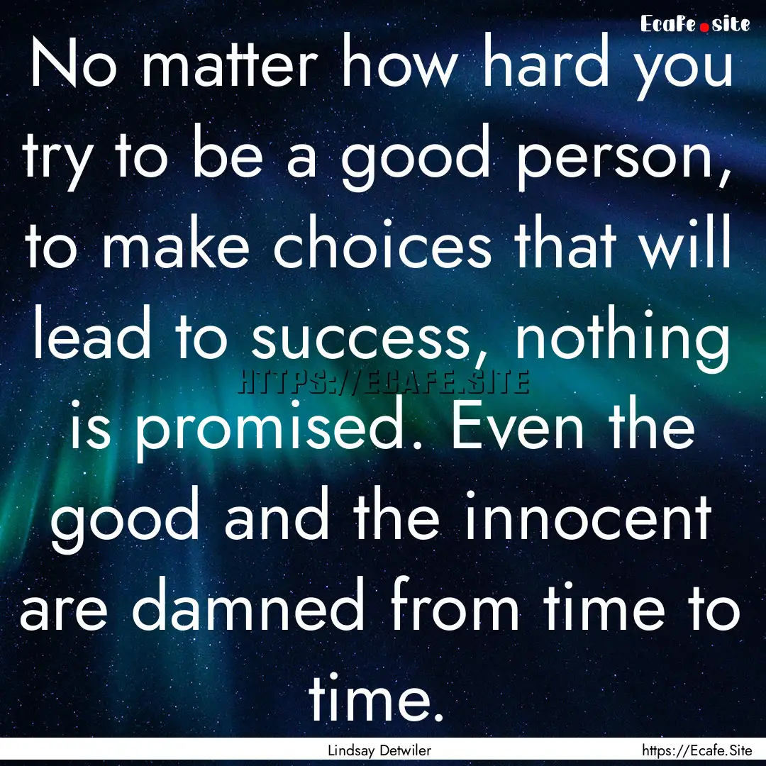 No matter how hard you try to be a good person,.... : Quote by Lindsay Detwiler