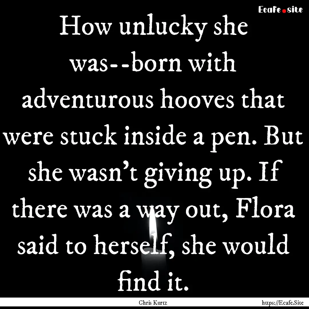 How unlucky she was--born with adventurous.... : Quote by Chris Kurtz