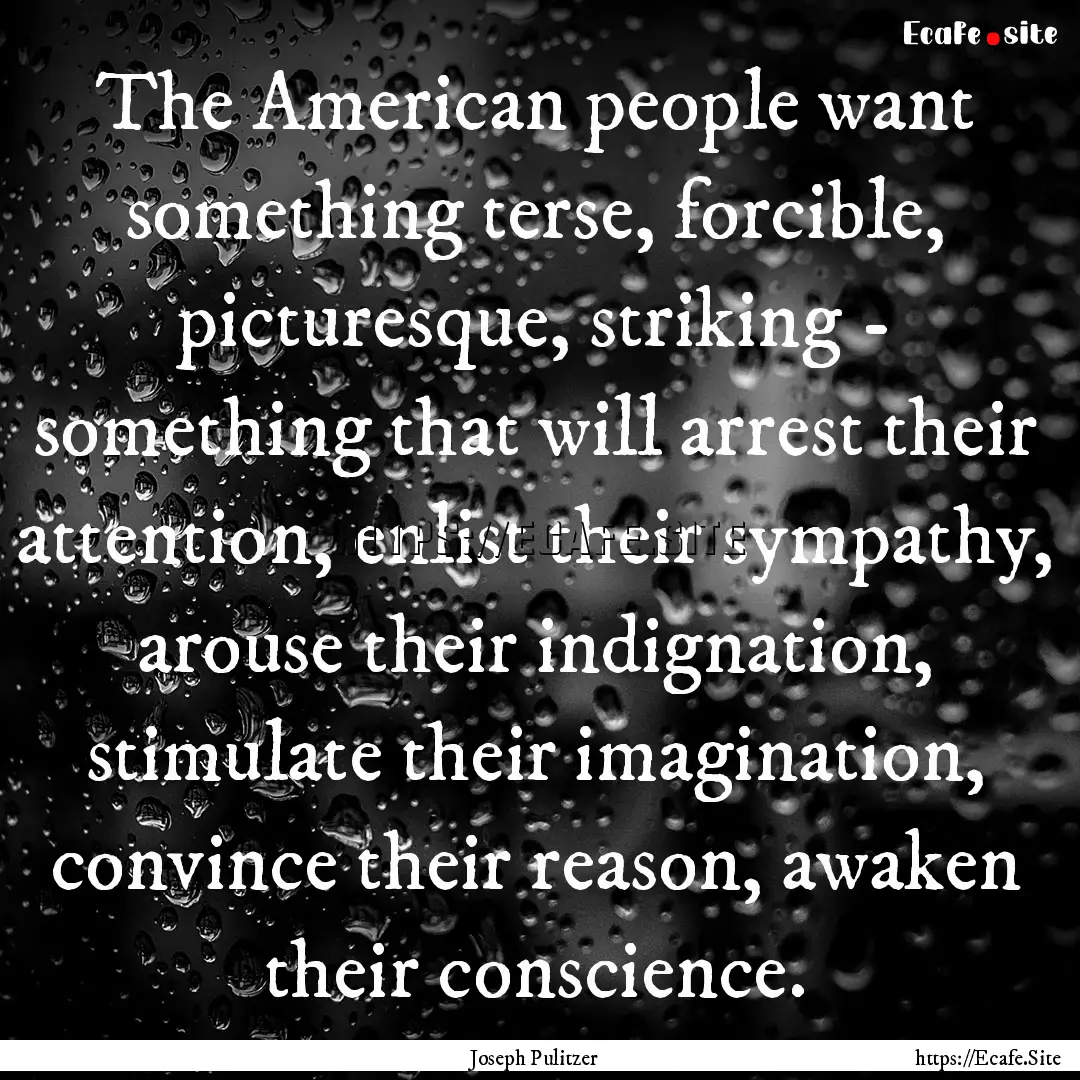 The American people want something terse,.... : Quote by Joseph Pulitzer