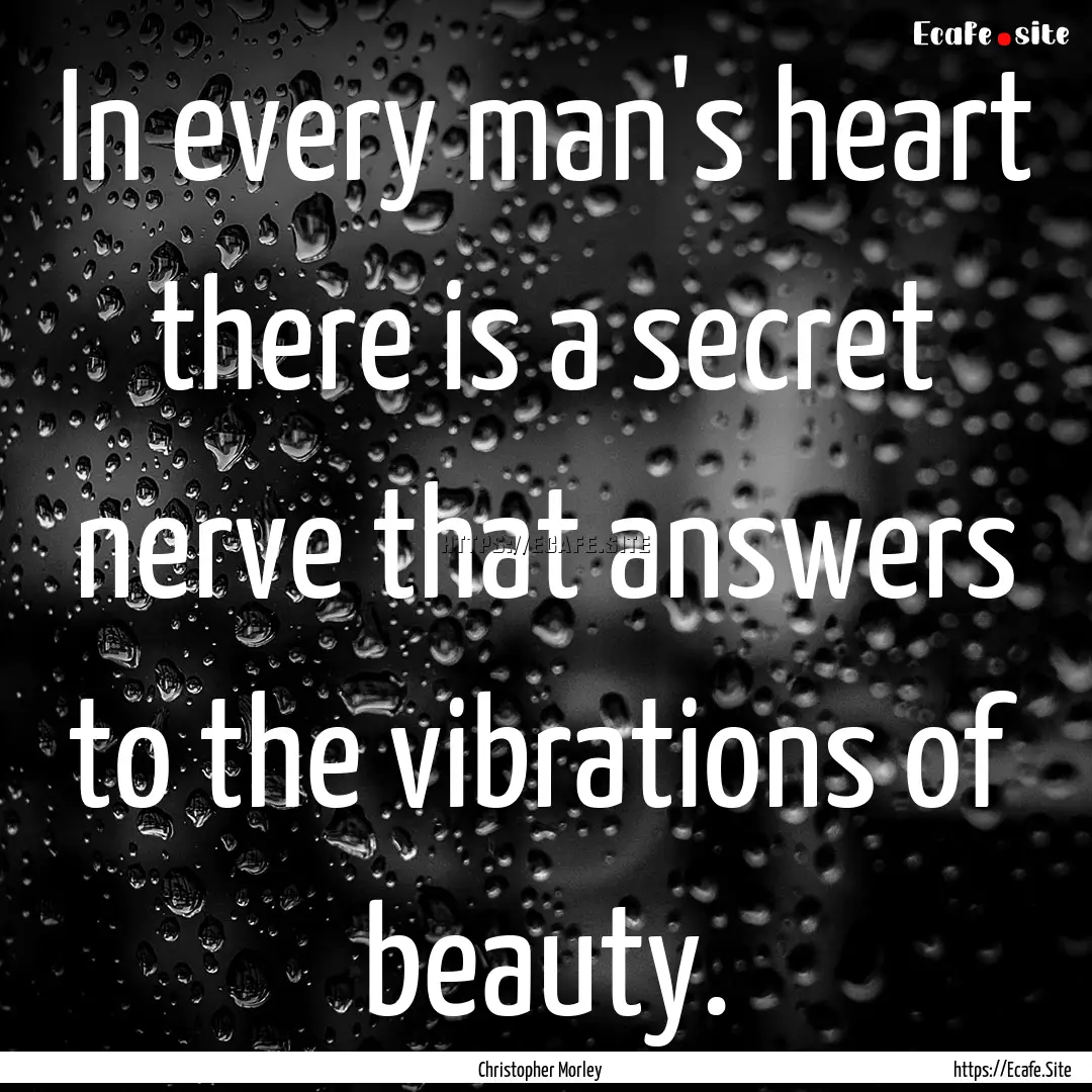 In every man's heart there is a secret nerve.... : Quote by Christopher Morley