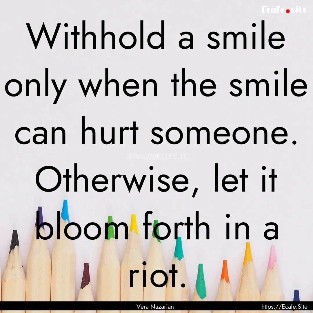 Withhold a smile only when the smile can.... : Quote by Vera Nazarian