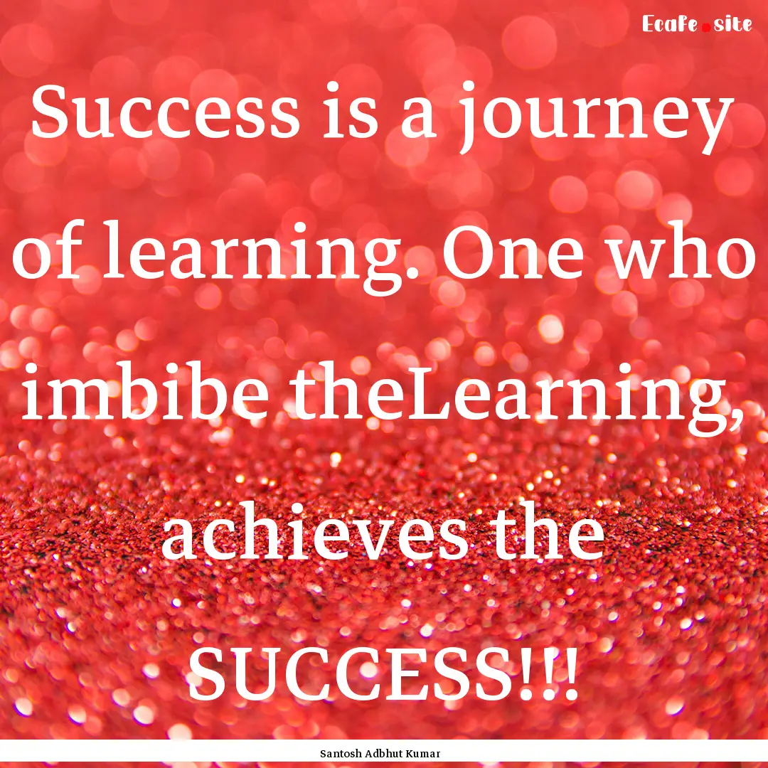 Success is a journey of learning. One who.... : Quote by Santosh Adbhut Kumar