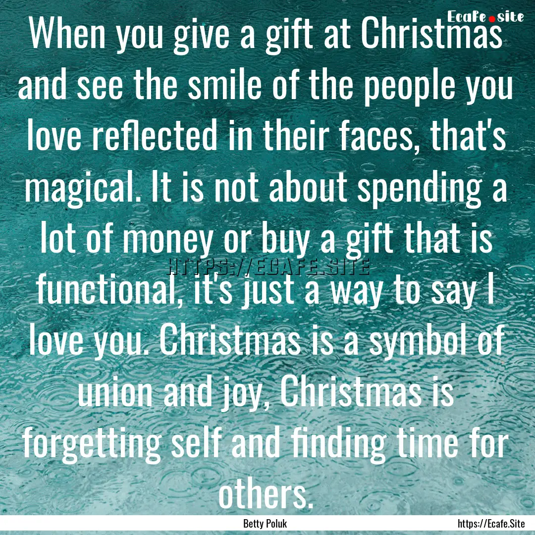 When you give a gift at Christmas and see.... : Quote by Betty Poluk