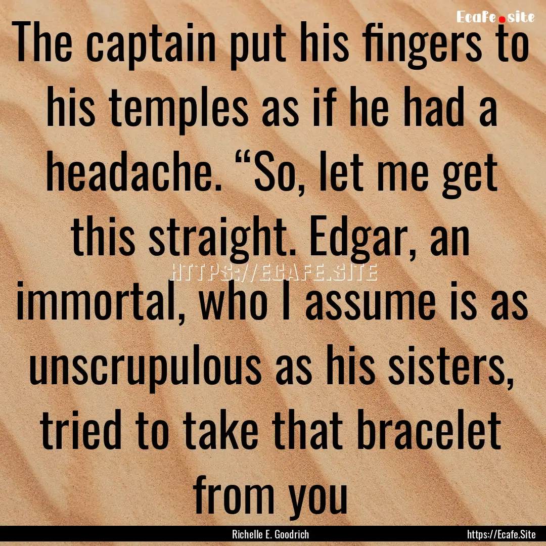 The captain put his fingers to his temples.... : Quote by Richelle E. Goodrich