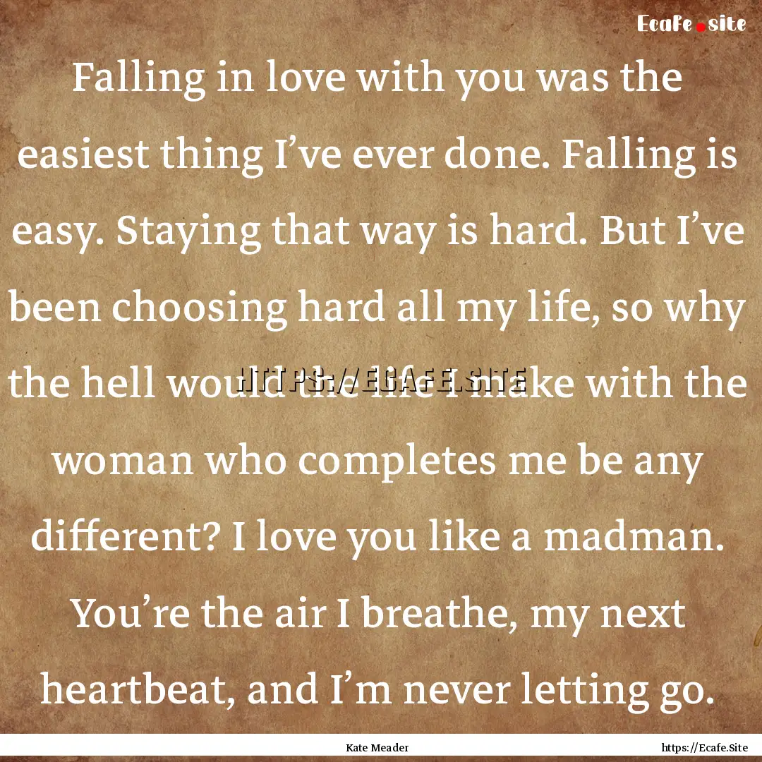 Falling in love with you was the easiest.... : Quote by Kate Meader