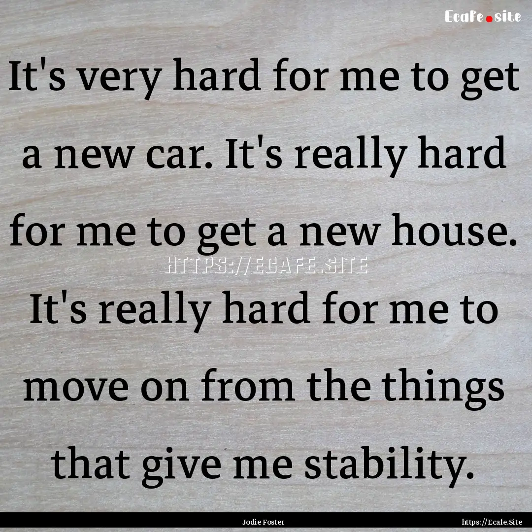 It's very hard for me to get a new car. It's.... : Quote by Jodie Foster