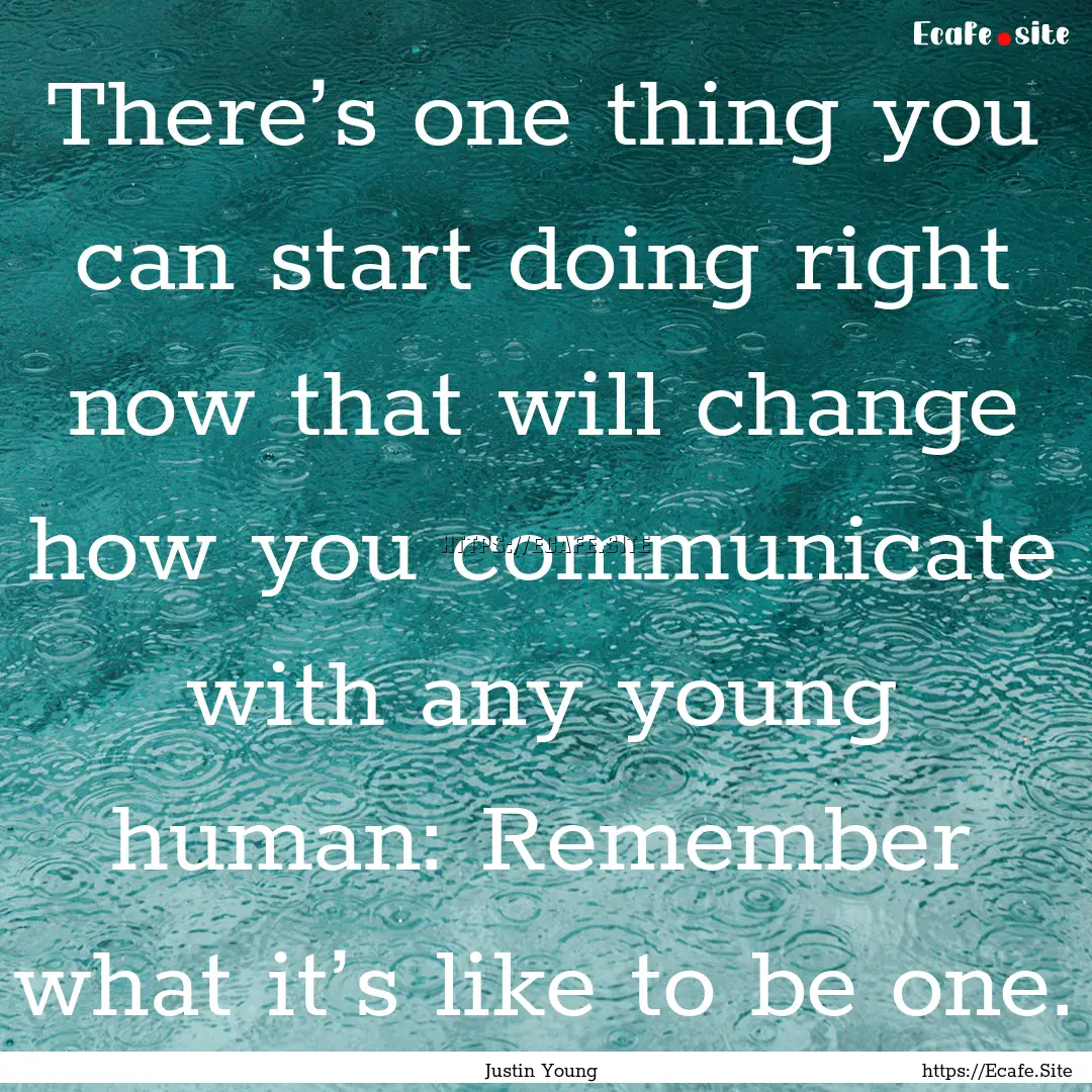 There’s one thing you can start doing right.... : Quote by Justin Young