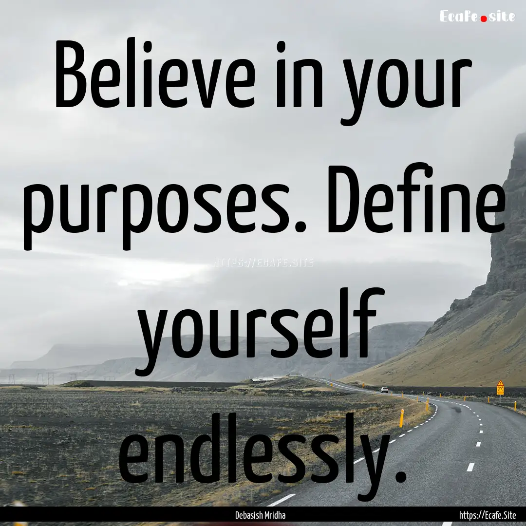 Believe in your purposes. Define yourself.... : Quote by Debasish Mridha