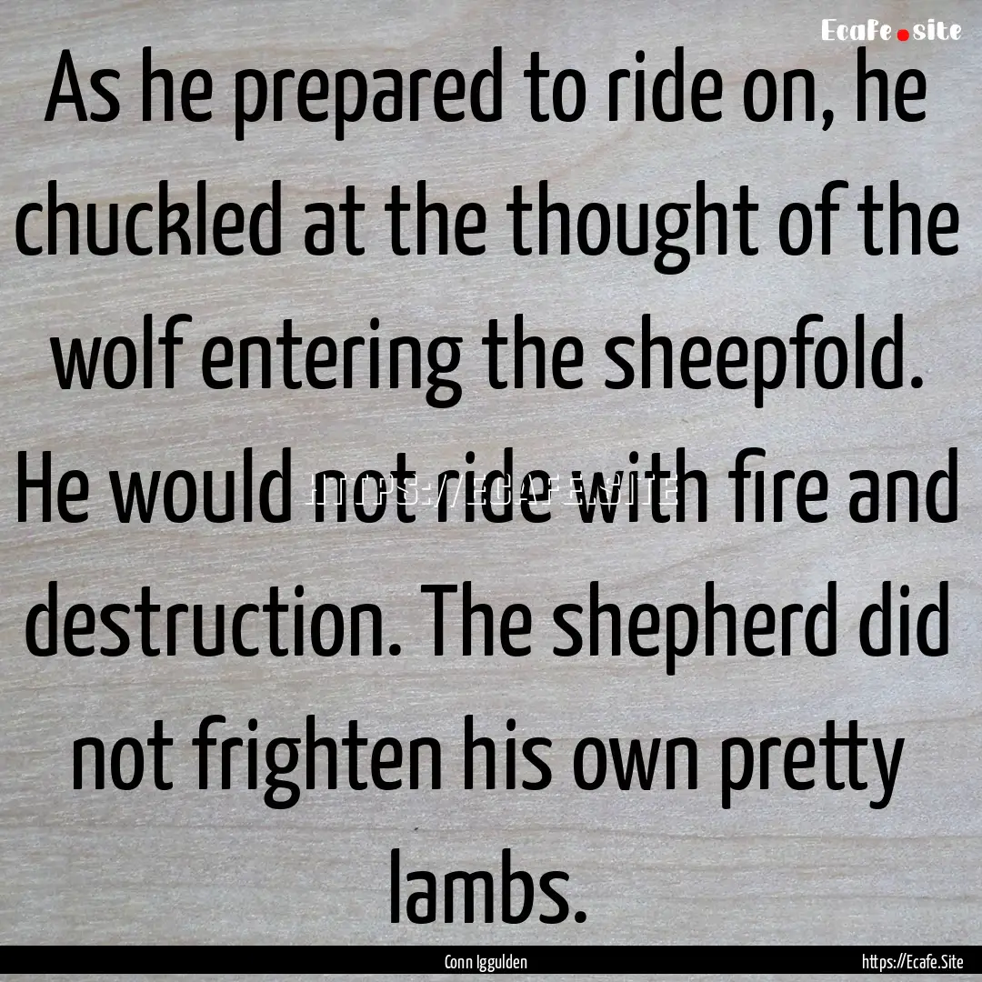 As he prepared to ride on, he chuckled at.... : Quote by Conn Iggulden