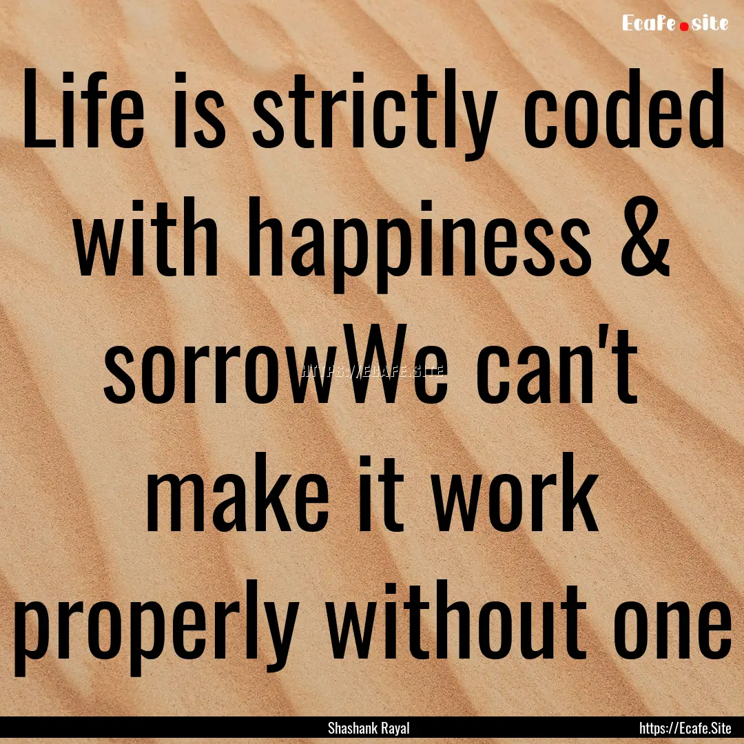 Life is strictly coded with happiness & sorrowWe.... : Quote by Shashank Rayal