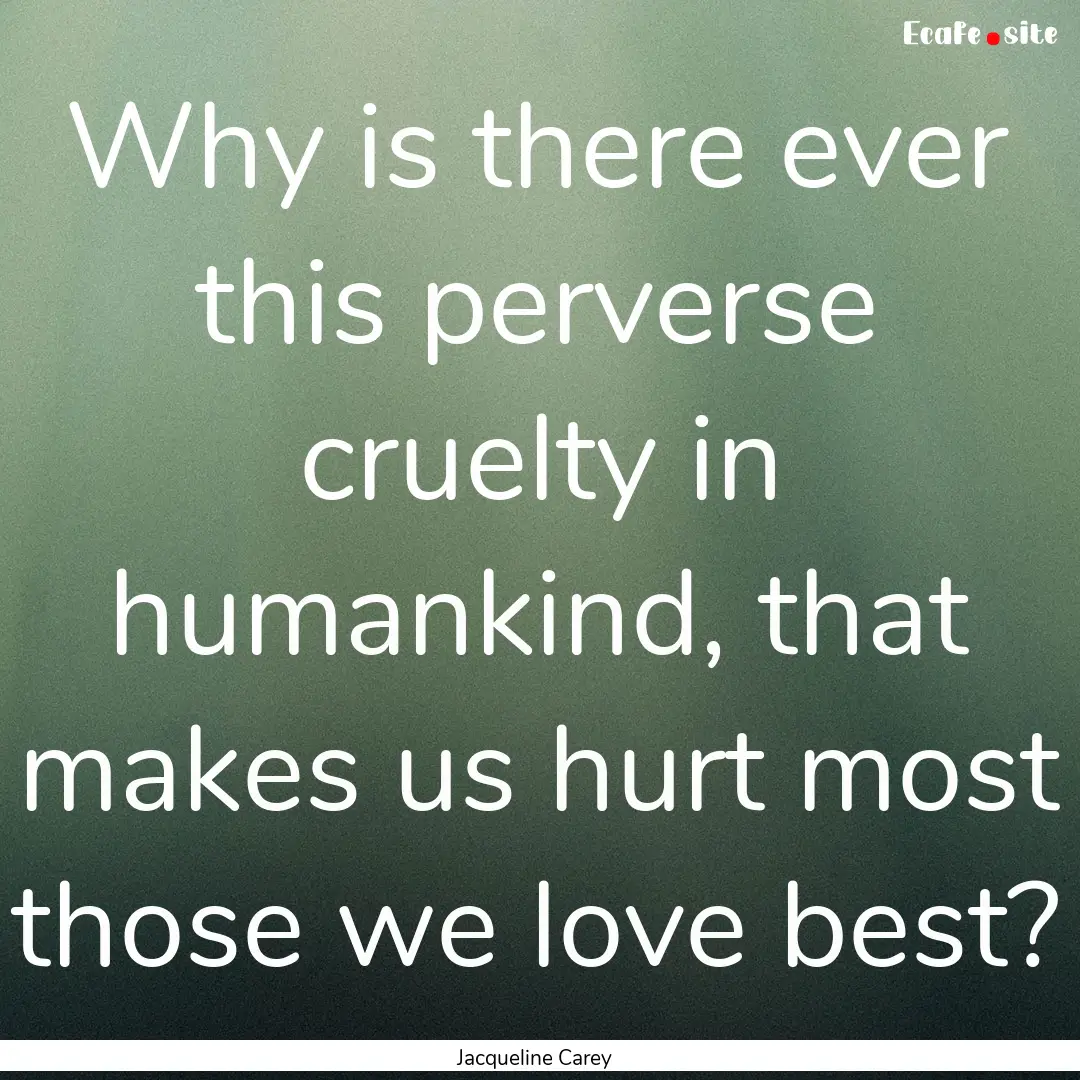 Why is there ever this perverse cruelty in.... : Quote by Jacqueline Carey