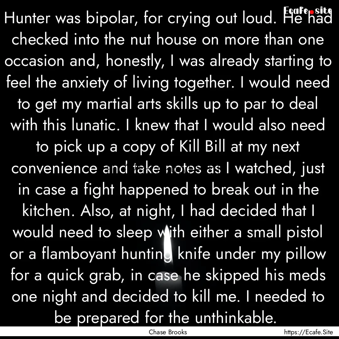 Hunter was bipolar, for crying out loud..... : Quote by Chase Brooks