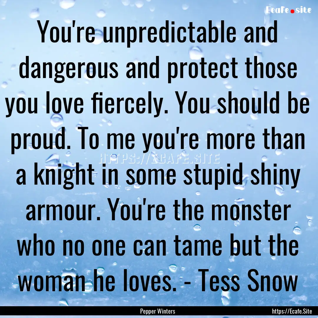 You're unpredictable and dangerous and protect.... : Quote by Pepper Winters