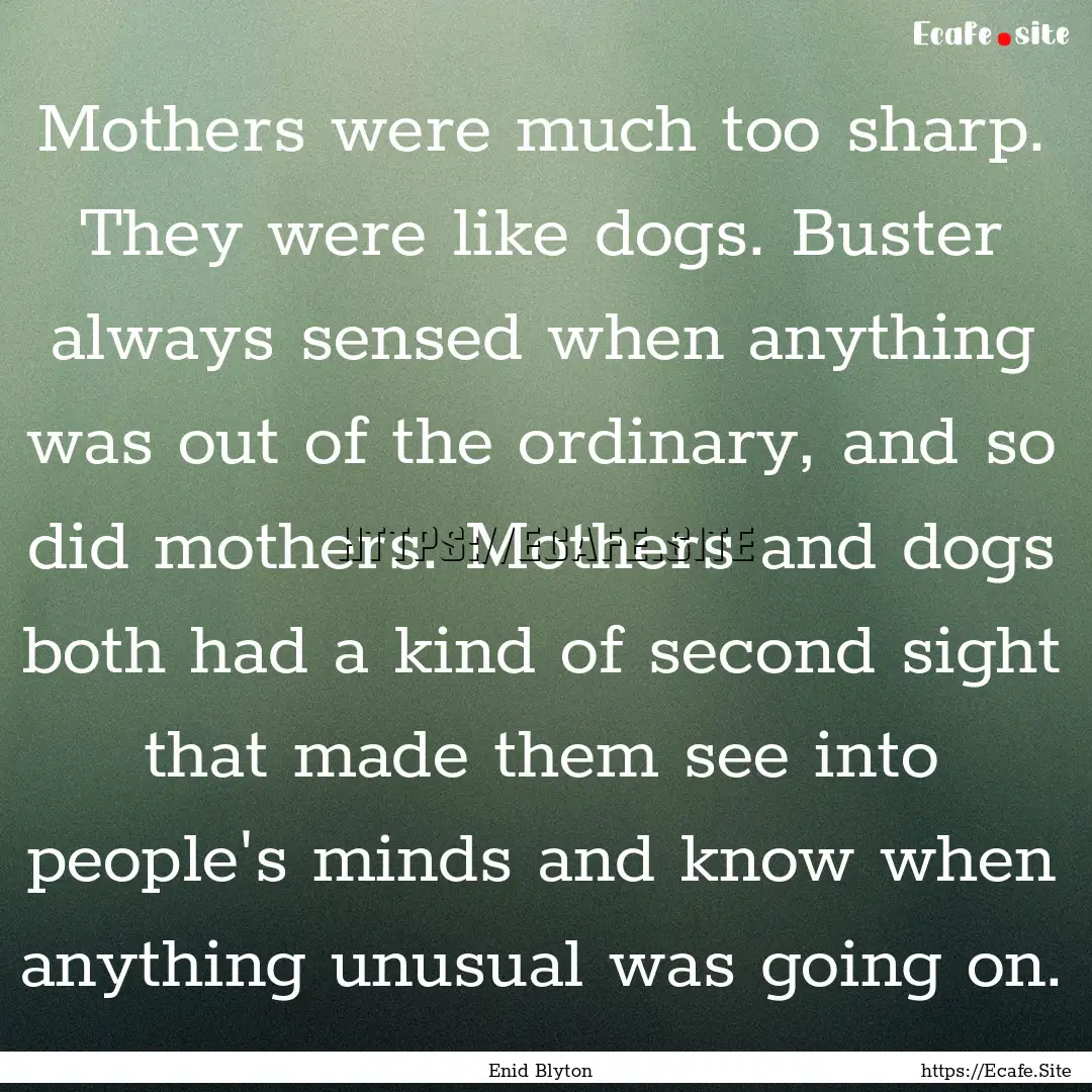 Mothers were much too sharp. They were like.... : Quote by Enid Blyton