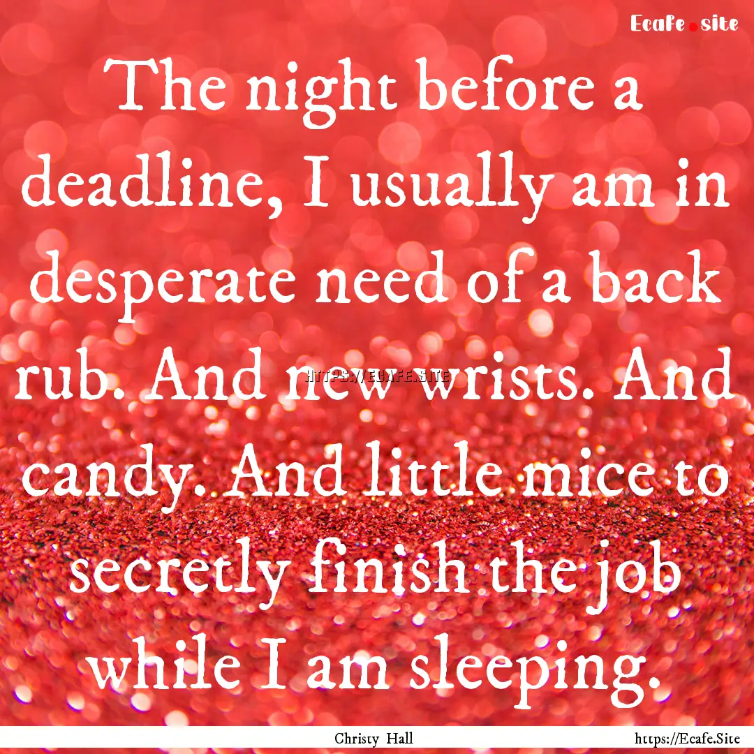 The night before a deadline, I usually am.... : Quote by Christy Hall