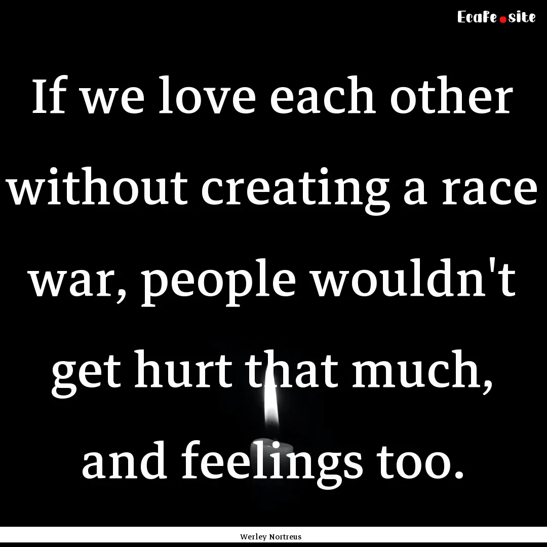 If we love each other without creating a.... : Quote by Werley Nortreus